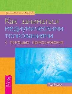 Тэд Эндрюс - Как заниматься медиумическими толкованиями с помощью прикосновения