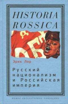 Эрик Лор - Русский национализм и Российская империя: Кампания против «вражеских подданных» в годы Первой мировой войны