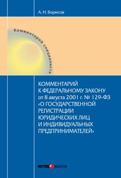 Александр Борисов - Комментарий к Федеральному Закону от 8 августа 2001 г. №129-ФЗ «О государственной регистрации юридических лиц и индивидуальных предпринимателей» (постатейный)