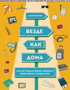 Линн Мартин - Везде как дома. Как мы продали жилье, изменили свою жизнь и увидели мир