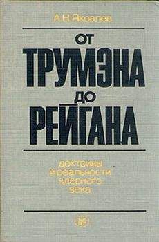 Александр Яковлев - От Трумэна до Рейгана. Доктрины и реальности ядерного века