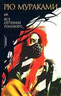 Рю Мураками - 69. Все оттенки голубого (Sixty-Nine. Kagirinaki tomei ni chikai buru)