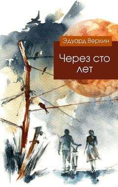 Эдуард Веркин - Через сто лет
