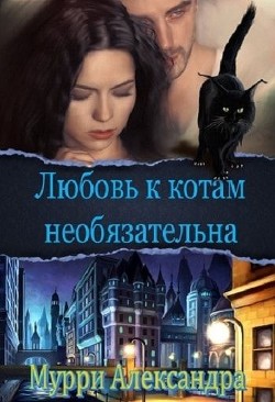 Любовь к котам необязательна (СИ) - Мурри Александра