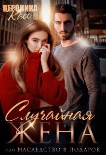 Случайная жена, или Наследство в подарок (СИ) - Касс Вероника