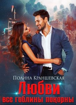 Любви все гоблины покорны (СИ) - Краншевская Полина
