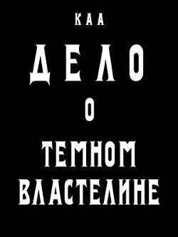 Дело о Темном Властелине (СИ) - Комаров Артем А. "КАА"