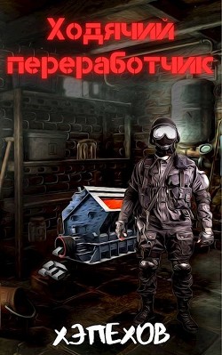 Ходячий переработчик. Дилогия (СИ) - "Хэпехов"