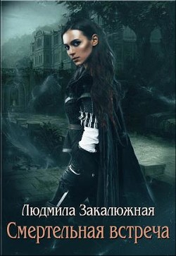 Смертельная встреча (СИ) - Закалюжная Людмила
