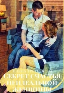 Секрет счастья неидеальной женщины (СИ) - Третьякова Елена