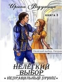 Нелегкий выбор. Неправильный принц  - Ведуница Ирина