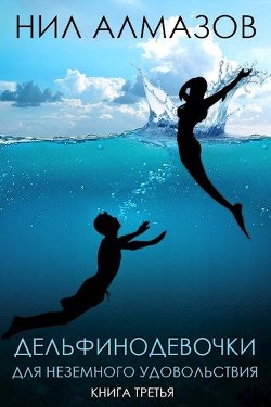 Дельфинодевочки для неземного удовольствия. Книга 3  - Алмазов Нил