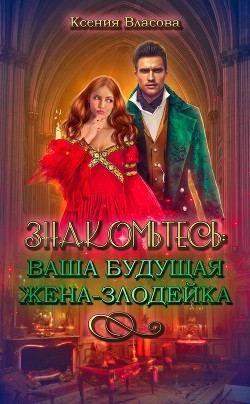 Знакомьтесь: ваша будущая жена-злодейка  - Власова Ксения