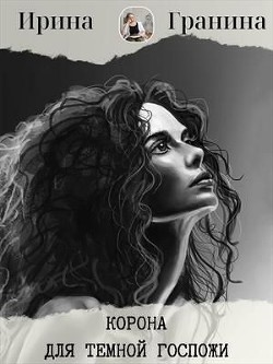 Корона для Темной Госпожи.Часть первая  - Гранина Ирина