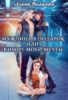 Мужчина в подарок, или Киборг моей мечты  - Углицкая Алина