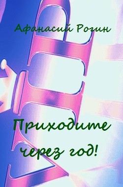 Приходите через год!  - Рогин Афанасий