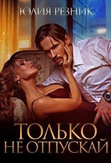Только не отпускай  - Резник Юлия
