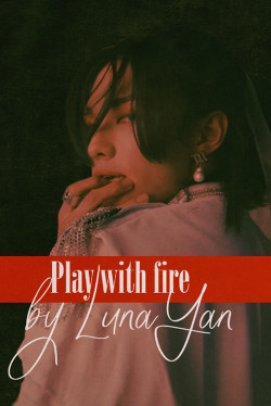 Play with fire  - "LunaYan"