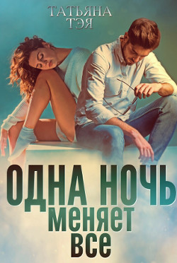 Одна ночь меняет все  - Тэя Татьяна