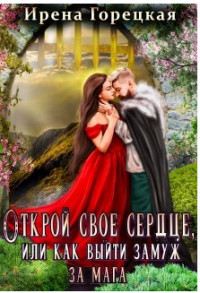 Открой свое сердце, или как выйти замуж за мага  - Горецкая Ирена