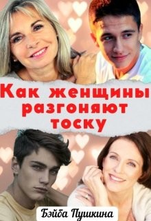 Как женщины разгоняют тоску  - Пушкина Бэйба