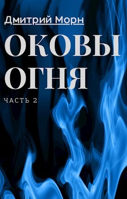Оковы огня. Часть 2  - Морн Дмитрий