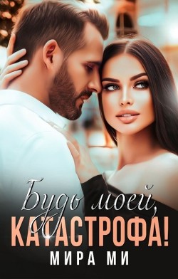 Будь моей, катастрофа!  - Ми Мира