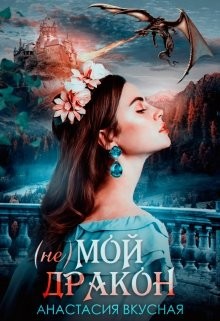 (не) мой дракон  - Вкусная Анастасия