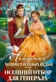 Академия Хозяйственных ведьм, или Осенний отбор для генерала  - Волкова Риска