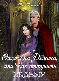 Охота на Демона, или Как приручить ведьму  - Громовая Леся