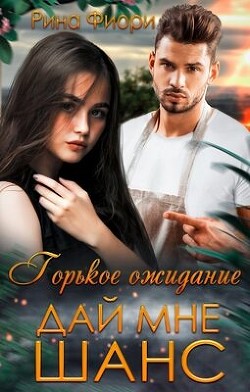 Горькое ожидание. Дай мне шанс  - Фиори Рина