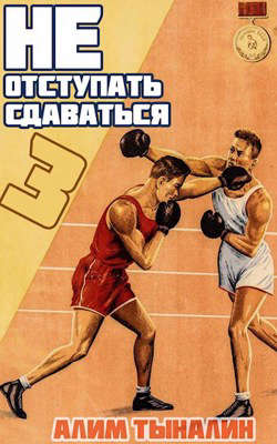 Не отступать и не сдаваться. Том 3 - Алим Тыналин