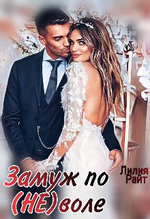 Замуж по (не)воле  - Лилия Райт