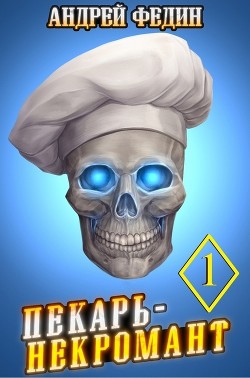 Пекарь-некромант. Часть 1  - Федин Андрей Анатольевич