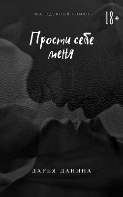 Прости себе меня  - Данина Дарья