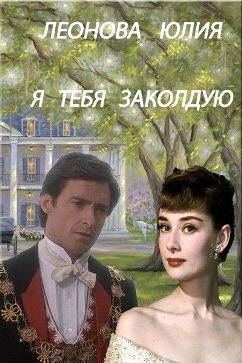 Я тебя заколдую  - Юлия Сергеевна Леонова