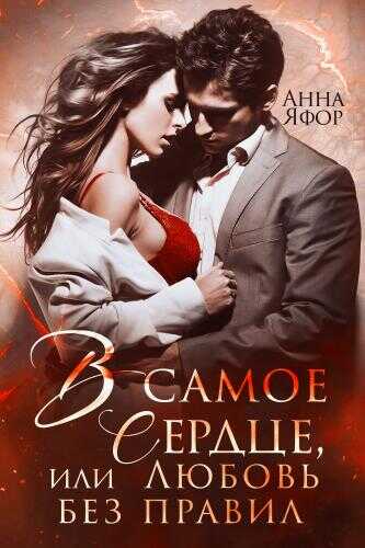В самое сердце, или Любовь без правил - Анна Яфор