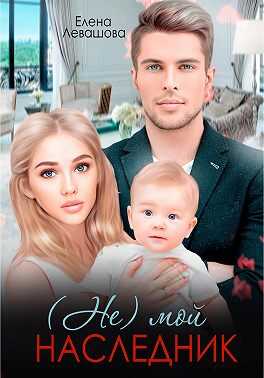 (Не) мой наследник - Елена Левашова
