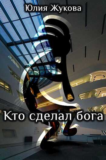 Кто сделал бога - Юлия Борисовна Жукова