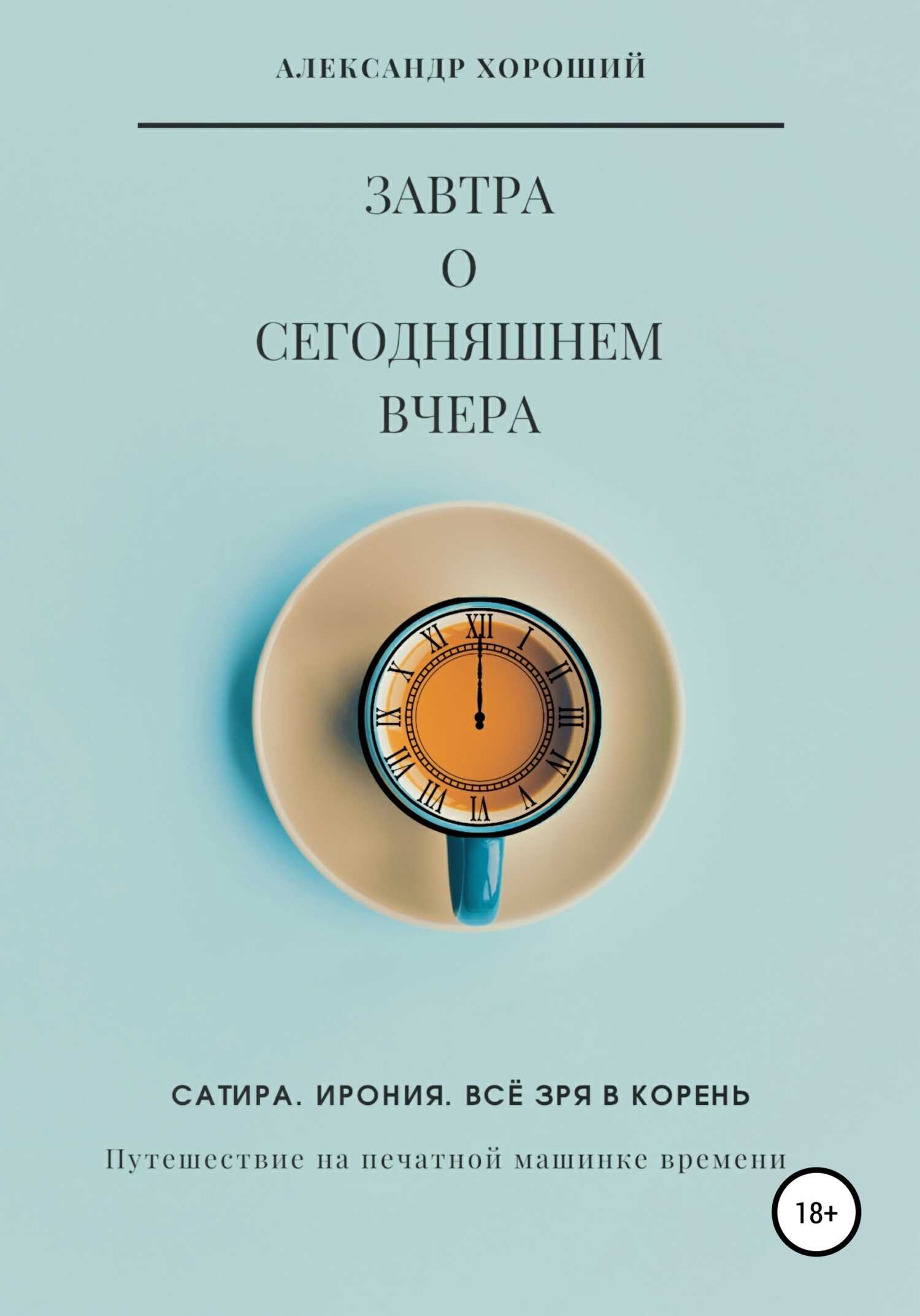 Завтра о сегодняшнем вчера. Путешествие на печатной машинке времени - Александр Хороший