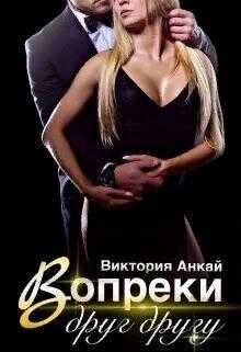 Вопреки друг другу - Виктория Анкай