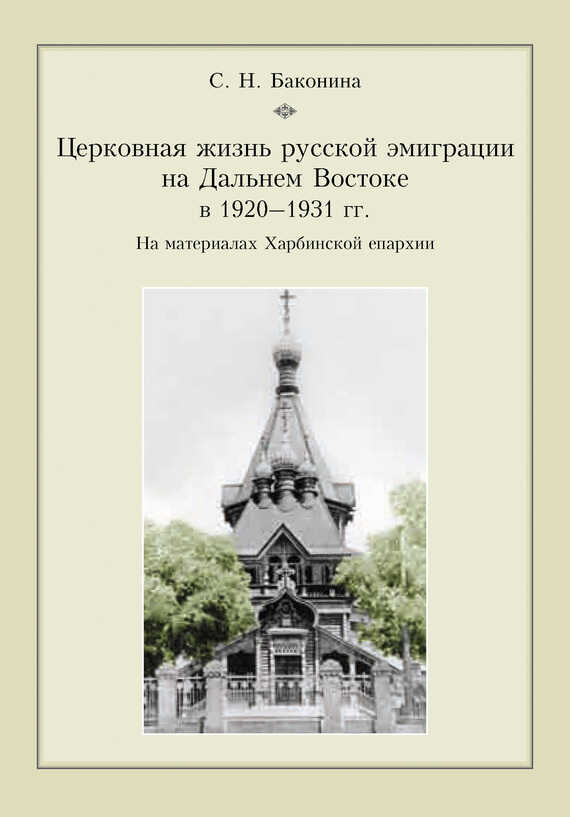 Церковная жизнь русской эмиграции на Дальнем Востоке в 1920–1931 гг. На материалах Харбинской епархии - Светлана Николаевна Баконина