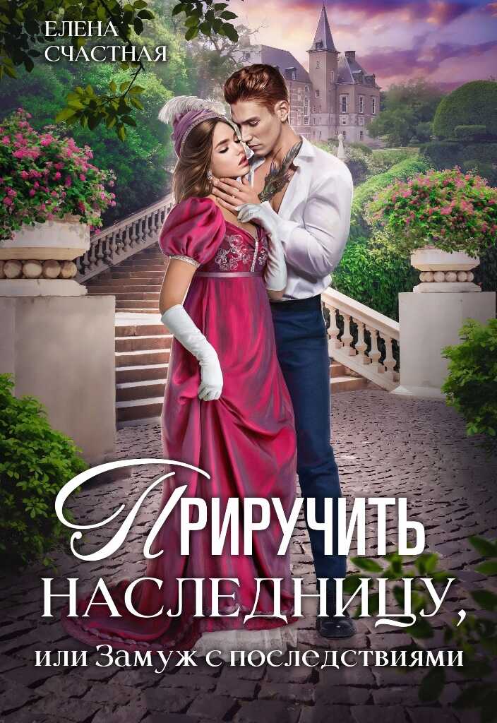 Приручить наследницу, или Замуж с последствиями - Елена Сергеевна Счастная