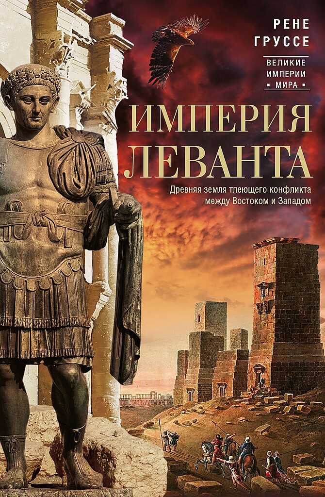 Империя Леванта. Древняя земля тлеющего конфликта между Востоком и Западом - Рене Груссе