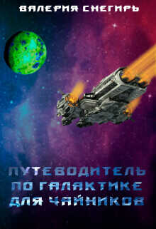 Путеводитель по Галактике для чайников. Книга 1  - Снегирь Валерия