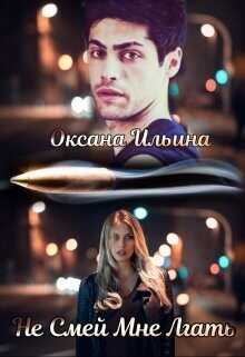 Не Смей мне Лгать  - Ильина Оксана Александровна "oksana.il"