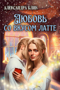 Любовь со вкусом латте  - Блик Александра