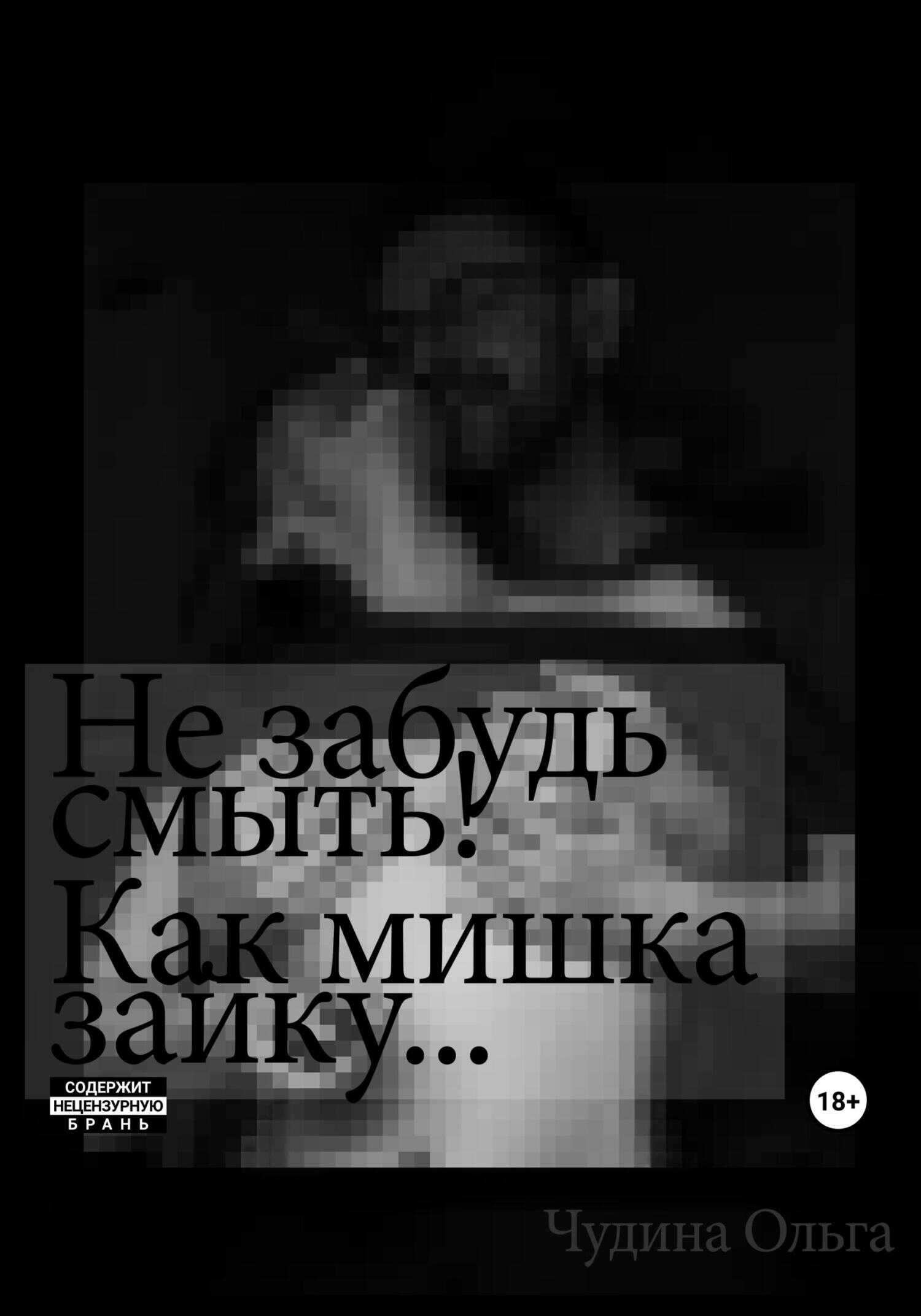 Не забудь смыть! Как мишка зайку… - Ольга Чудина