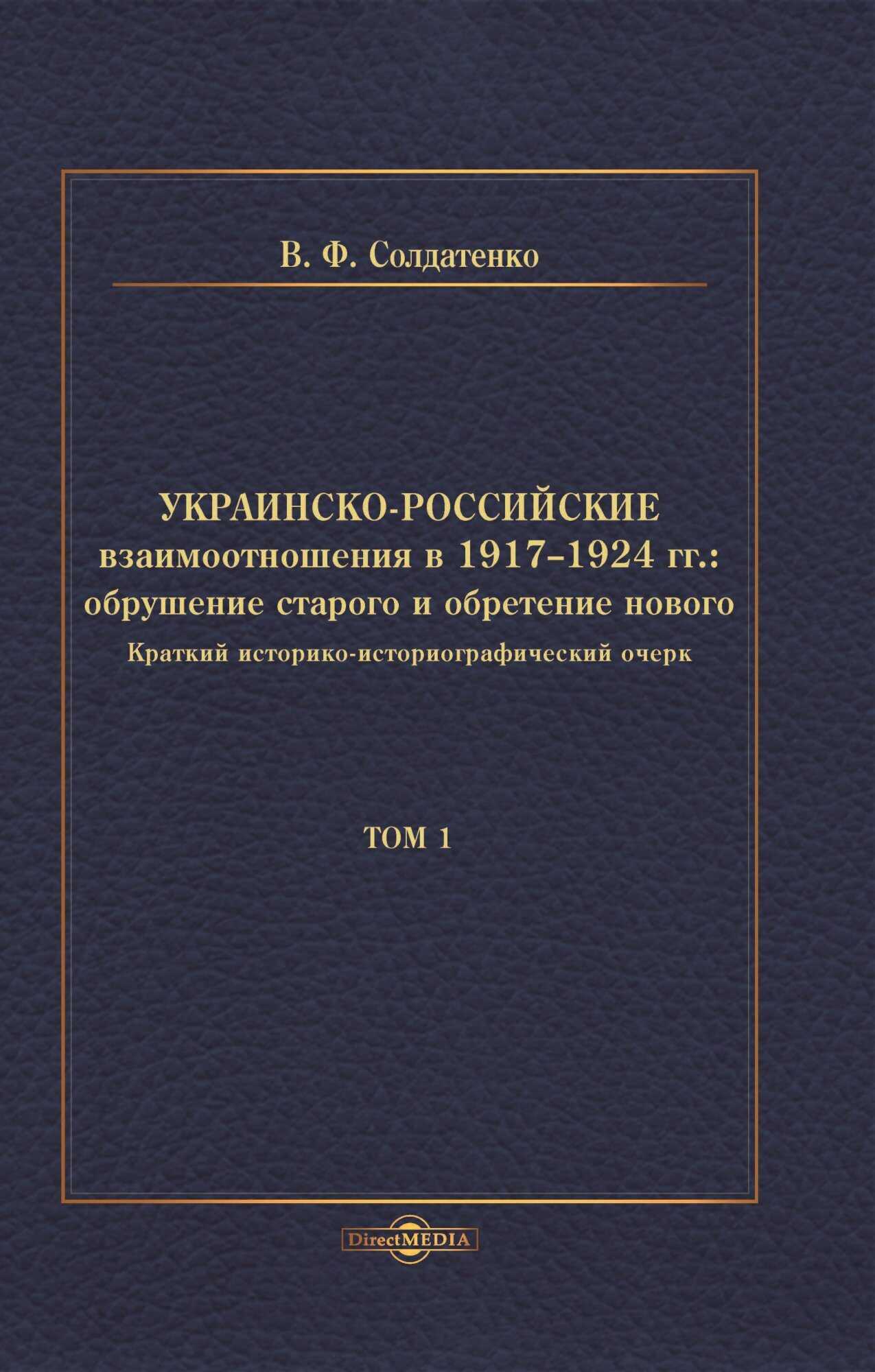 Украинско-российские взаимоотношения в 1917–1924 гг. Обрушение старого и обретение нового. Том 1 - Валерий Федорович Солдатенко