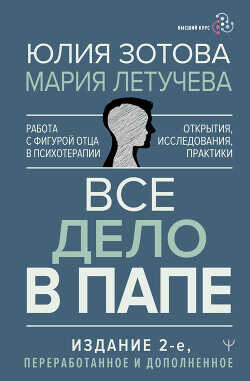 Все дело в папе. Работа с фигурой отца в психотерапии. Исследования, открытия, практики - Зотова Юлия
